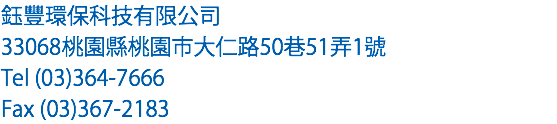 鈺豐環保科技有限公司
33068桃園縣桃園市大仁路50巷51弄1號
Tel (03)364-7666
Fax (03)367-2183