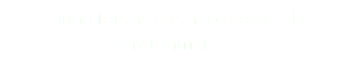 Caring for the earth to protect the environment．